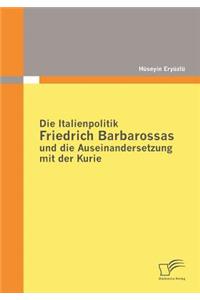 Italienpolitik Friedrich Barbarossas und die Auseinandersetzung mit der Kurie