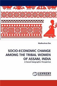 Socio-Economic Change Among the Tribal Women of Assam, India
