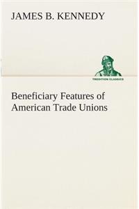 Beneficiary Features of American Trade Unions