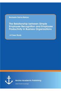 Relationship between Simple Employee Recognition and Employee Productivity in Business Organizations. A Case Study