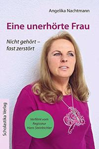 Eine unerhorte Frau: Nicht gehort - fast zerstort