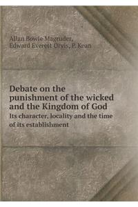 Debate on the Punishment of the Wicked and the Kingdom of God Its Character, Locality and the Time of Its Establishment