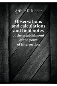 Observations and Calculations and Field Notes of the Establishment of the Point of Intersection