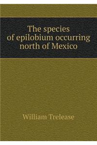 The species of epilobium occurring north of Mexico