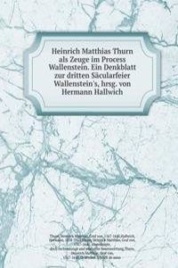Heinrich Matthias Thurn als Zeuge im Process Wallenstein. Ein Denkblatt zur dritten Sacularfeier Wallenstein's, hrsg. von Hermann Hallwich