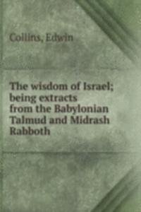 wisdom of Israel; being extracts from the Babylonian Talmud and Midrash Rabboth