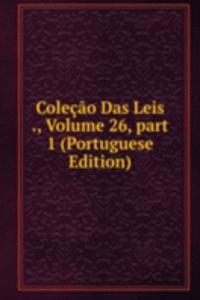 Colecao Das Leis ., Volume 26, part 1 (Portuguese Edition)