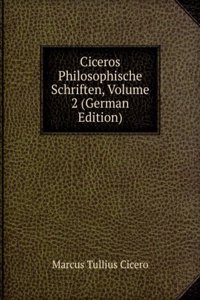 Ciceros Philosophische Schriften, Volume 2 (German Edition)