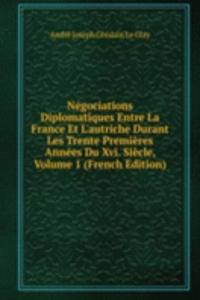 Negociations Diplomatiques Entre La France Et L'autriche Durant Les Trente Premieres Annees Du Xvi. Siecle, Volume 1 (French Edition)