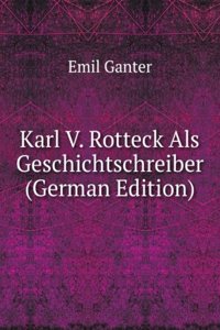 Karl V. Rotteck Als Geschichtschreiber (German Edition)