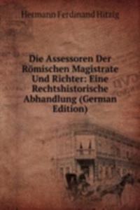 Die Assessoren Der Romischen Magistrate Und Richter: Eine Rechtshistorische Abhandlung (German Edition)
