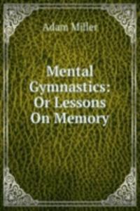 Mental Gymnastics: Or Lessons On Memory