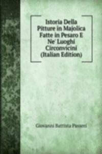 Istoria Della Pitture in Majolica Fatte in Pesaro E Ne' Luoghi Circonvicini (Italian Edition)