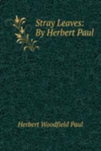 Stray Leaves: By Herbert Paul