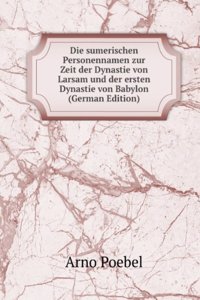 Die sumerischen Personennamen zur Zeit der Dynastie von Larsam und der ersten Dynastie von Babylon (German Edition)