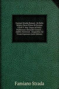 Famiani Stradae Romani . De Bello Belgico Decas Prima Ab Excessu Caroli V. Imp. Usque Ad Initia Praefecturae Alexandri Farnesii .: Additis Hominum . Imaginibus Ad Vivum Expressis (Latin Edition)