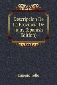 Descripcion De La Provincia De Jujuy (Spanish Edition)