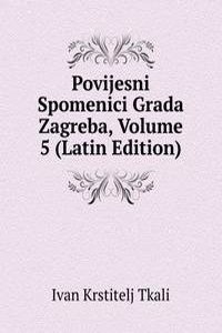 Povijesni Spomenici Grada Zagreba, Volume 5 (Latin Edition)