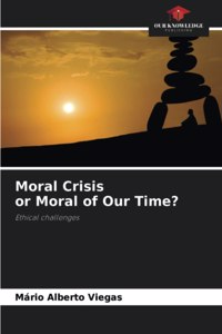 Moral Crisis or Moral of Our Time?