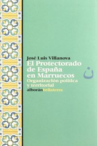 El Protectorado de Espa~na En Marruecos: Organizacion Politica y Territorial