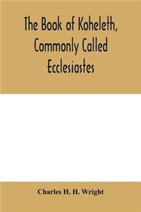 The book of Koheleth, commonly called Ecclesiastes