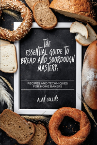 Essential Guide to Bread and Sourdough Mastery