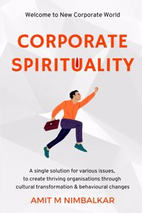 Corporate Spirituality: A Single Solution for Various Issues, to Create Thriving Organisations through Cultural Transformation and Behavioural Changes