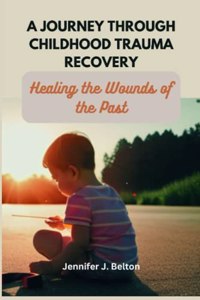 A Journey through Childhood Trauma Recovery