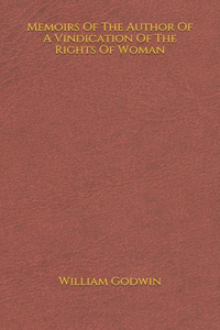 Memoirs Of The Author Of A Vindication Of The Rights Of Woman