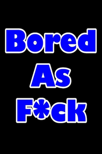 Bored As F*ck