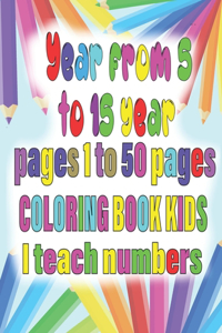 Year from 5 to 15 year pages 1 to 50 pages coloring book kids I teach numbers