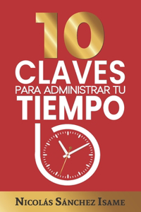 10 CLAVES PARA ADMINISTRAR TU TIEMPO (Productividad): Ideas simples para ser más productivo