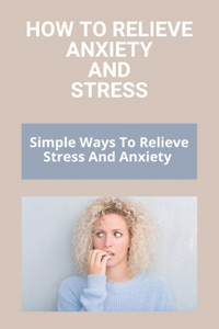 How To Relieve Anxiety And Stress