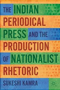 Indian Periodical Press and the Production of Nationalist Rhetoric