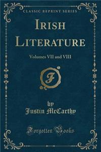 Irish Literature: Volumes VII and VIII (Classic Reprint): Volumes VII and VIII (Classic Reprint)