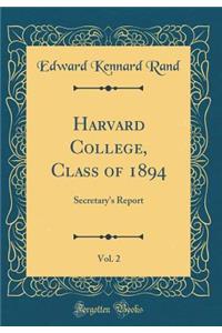 Harvard College, Class of 1894, Vol. 2: Secretary's Report (Classic Reprint)