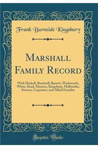 Marshall Family Record: With Haskell, Boutwell, Barrett, Wadsworth, White, Read, Maurice, Kingsbury, Holbrooke, Stevens, Carpenter, and Allied Families (Classic Reprint)
