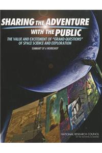 Sharing the Adventure with the Public: The Value and Excitement of 'Grand Questions' of Space Science and Exploration: Summary of a Workshop