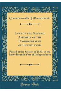 Laws of the General Assembly of the Commonwealth of Pennsylvania: Passed at the Session of 1843, in the Sixty-Seventh Year of Independence (Classic Reprint)