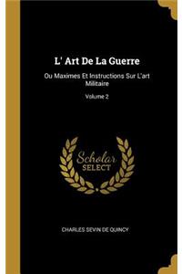 L' Art De La Guerre: Ou Maximes Et Instructions Sur L'art Militaire; Volume 2