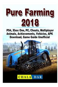 Pure Farming 2018, Ps4, Xbox One, Pc, Cheats, Multiplayer, Animals, Achievements, Vehicles, Apk, Download, Game Guide Unofficial