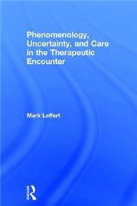 Phenomenology, Uncertainty, and Care in the Therapeutic Encounter