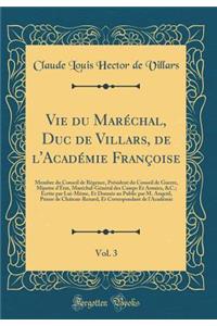Vie du Maréchal, Duc de Villars, de l'Académie Françoise, Vol. 3: Membre du Conseil de Régence, Président du Conseil de Guerre, Minstre d'État, Maréchal-Général des Camps Et Armées, &C.; Écrite par Lui-Même, Et Donnée au Public par M. Anqetil, Prie