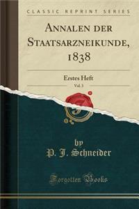 Annalen Der Staatsarzneikunde, 1838, Vol. 3: Erstes Heft (Classic Reprint)