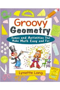 Groovy Geometry: Games and Activities That Make Math Easy and Fun