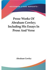 Prose Works Of Abraham Cowley; Including His Essays In Prose And Verse