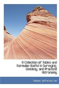 A Collection of Tables and Formulae Useful in Surveying, Geodesy, and Practical Astronomy