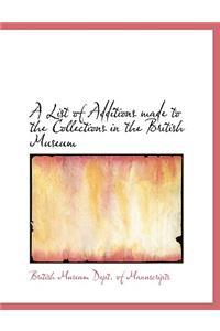 A List of Additions Made to the Collections in the British Museum