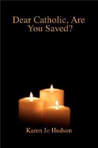 Dear Catholic, Are You Saved?