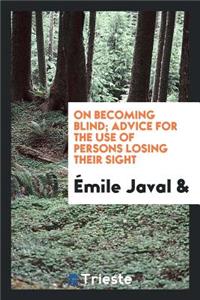On Becoming Blind; Advice for the Use of Persons Losing Their Sight